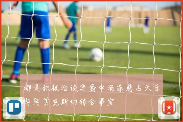 都灵积极洽谈华裔中场菲慈占天乐与阿贾克斯的转会事宜