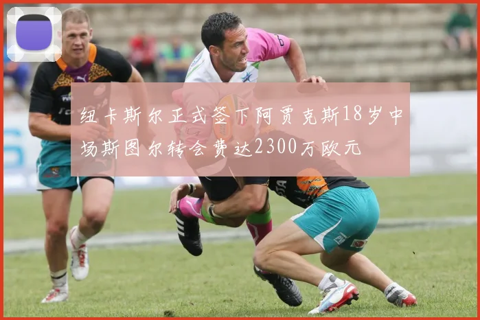 纽卡斯尔正式签下阿贾克斯18岁中场斯图尔转会费达2300万欧元