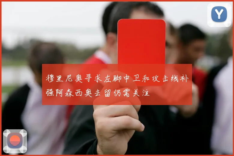 穆里尼奥寻求左脚中卫和攻击线补强阿森西奥去留仍需关注